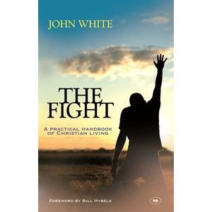 The Fight: A Practical Handbook Of Christian Living -- John White